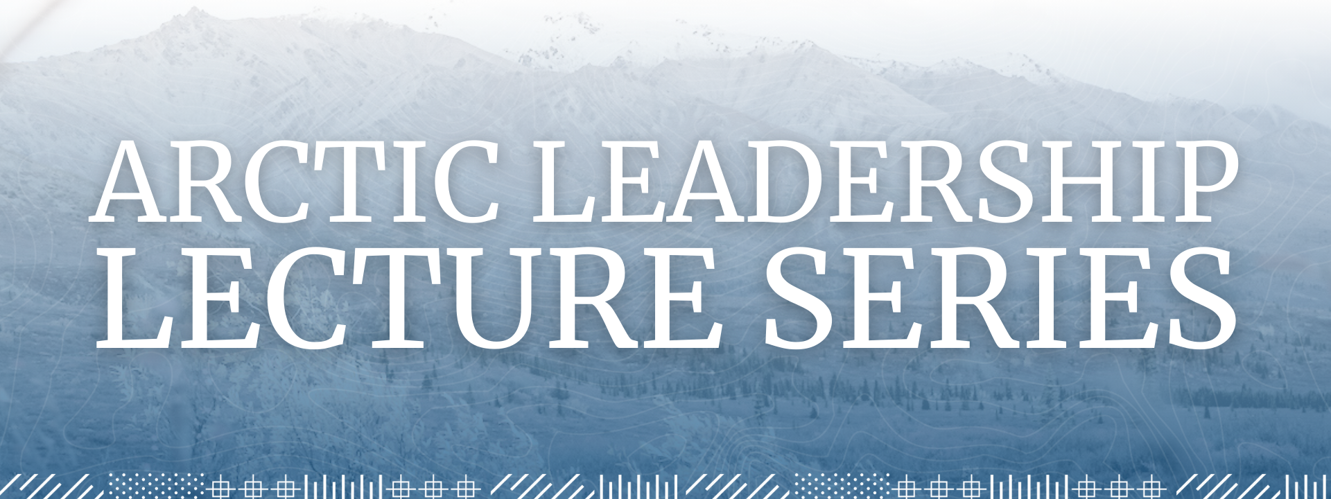 Image of mountains in Alaska overlaid with a white to blue gradient and text that says "Arctic Leadership Lecture Series"